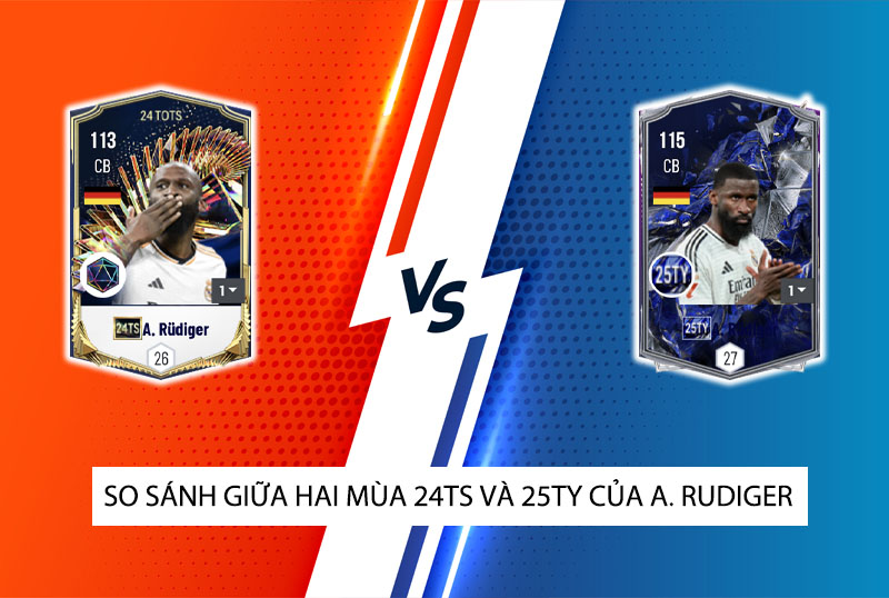 So sánh hai mùa giải 24TS và 25TY của A. Rudiger trong FC Online