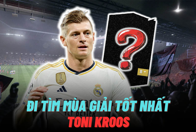 Đi tìm mùa giải tốt nhất của Toni Kroos trong FC Online