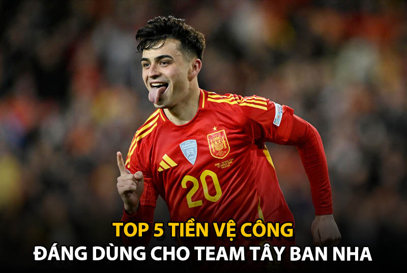 Top 5 tiền vệ công đáng dùng cho team color ĐT Tây Ban Nha