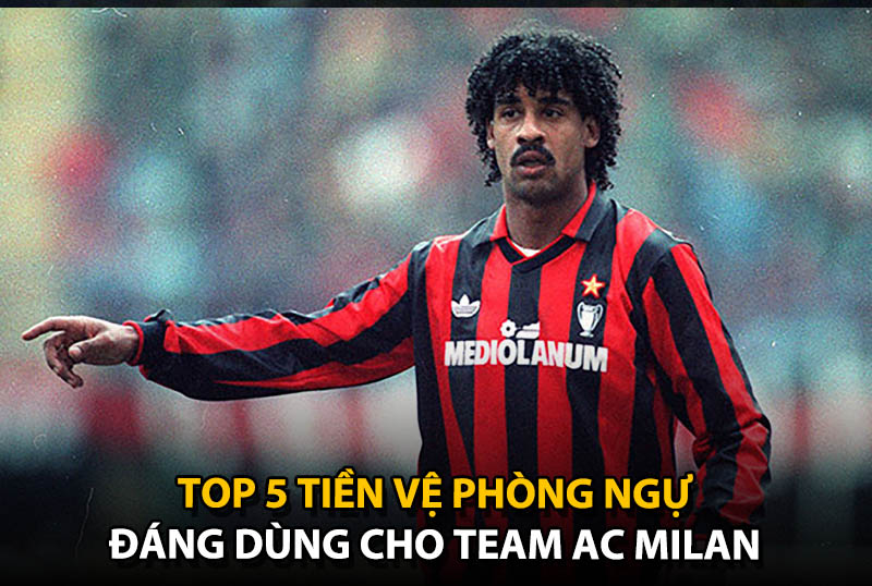 Top 5 tiền vệ phòng ngự đáng dùng cho team color AC Milan